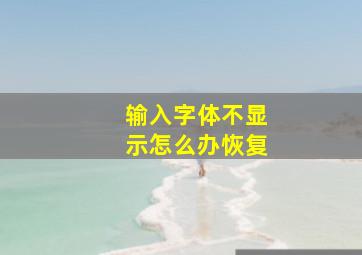 输入字体不显示怎么办恢复