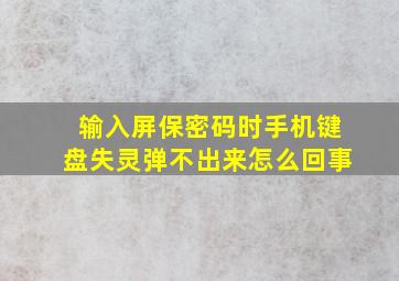 输入屏保密码时手机键盘失灵弹不出来怎么回事