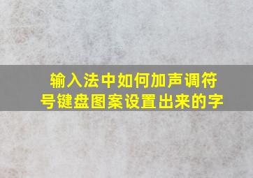 输入法中如何加声调符号键盘图案设置出来的字