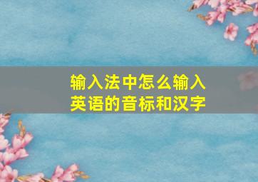 输入法中怎么输入英语的音标和汉字