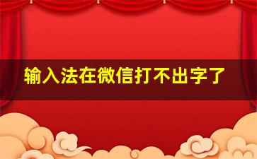 输入法在微信打不出字了