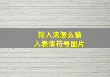 输入法怎么输入表情符号图片