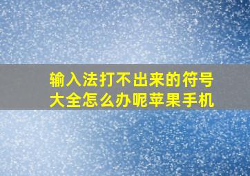 输入法打不出来的符号大全怎么办呢苹果手机