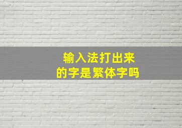 输入法打出来的字是繁体字吗