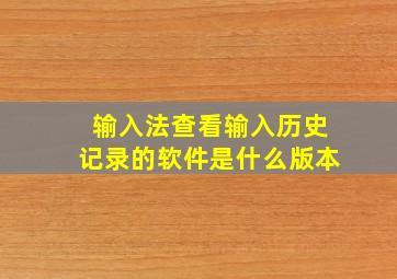 输入法查看输入历史记录的软件是什么版本