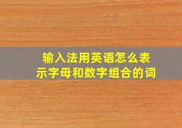 输入法用英语怎么表示字母和数字组合的词