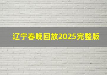 辽宁春晚回放2025完整版