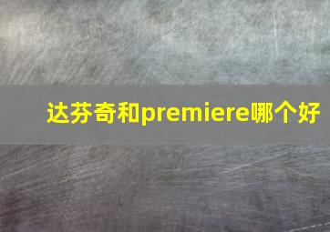 达芬奇和premiere哪个好