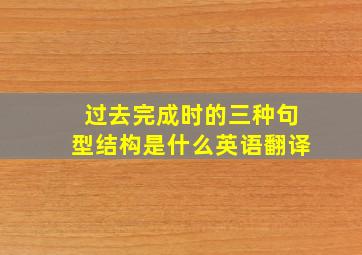 过去完成时的三种句型结构是什么英语翻译