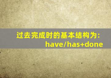 过去完成时的基本结构为:have/has+done