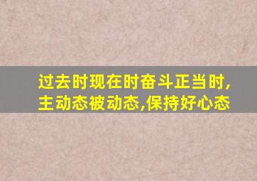 过去时现在时奋斗正当时,主动态被动态,保持好心态