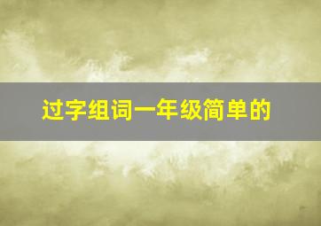 过字组词一年级简单的