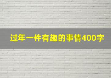 过年一件有趣的事情400字