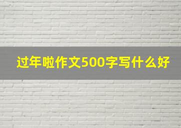 过年啦作文500字写什么好