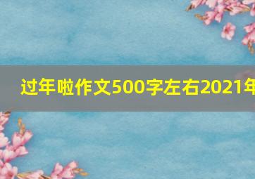 过年啦作文500字左右2021年