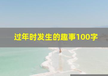 过年时发生的趣事100字