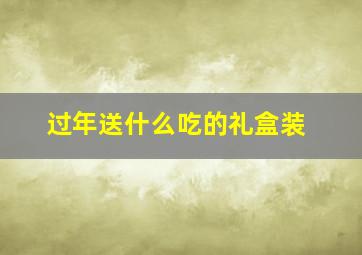 过年送什么吃的礼盒装