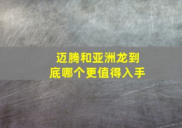 迈腾和亚洲龙到底哪个更值得入手