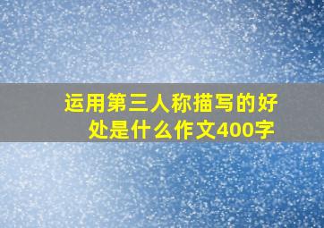 运用第三人称描写的好处是什么作文400字