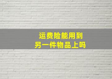 运费险能用到另一件物品上吗