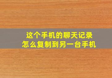 这个手机的聊天记录怎么复制到另一台手机