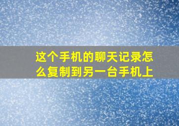 这个手机的聊天记录怎么复制到另一台手机上