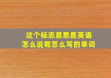 这个标志意思是英语怎么说呢怎么写的单词