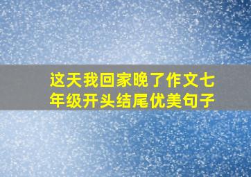 这天我回家晚了作文七年级开头结尾优美句子