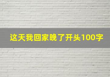 这天我回家晚了开头100字