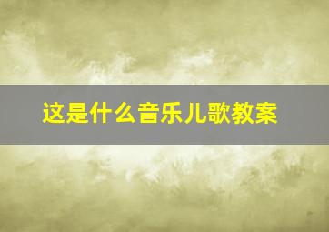 这是什么音乐儿歌教案