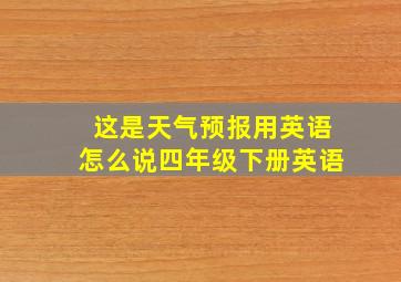 这是天气预报用英语怎么说四年级下册英语