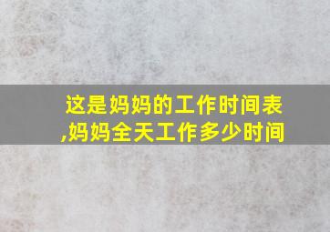 这是妈妈的工作时间表,妈妈全天工作多少时间