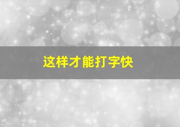 这样才能打字快