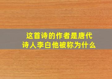 这首诗的作者是唐代诗人李白他被称为什么