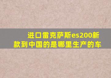 进口雷克萨斯es200新款到中国的是哪里生产的车