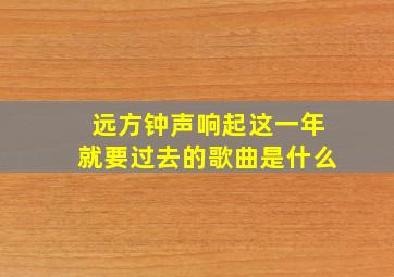 远方钟声响起这一年就要过去的歌曲是什么