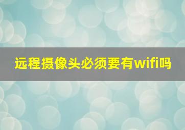 远程摄像头必须要有wifi吗