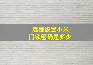 远程设置小米门锁密码是多少