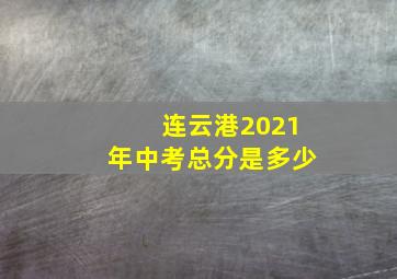 连云港2021年中考总分是多少