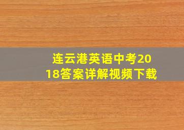 连云港英语中考2018答案详解视频下载