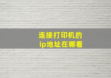 连接打印机的ip地址在哪看