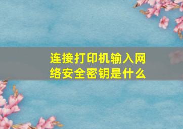 连接打印机输入网络安全密钥是什么