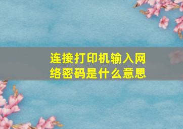 连接打印机输入网络密码是什么意思