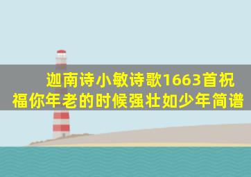 迦南诗小敏诗歌1663首祝福你年老的时候强壮如少年简谱