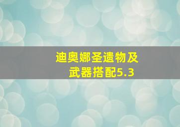 迪奥娜圣遗物及武器搭配5.3