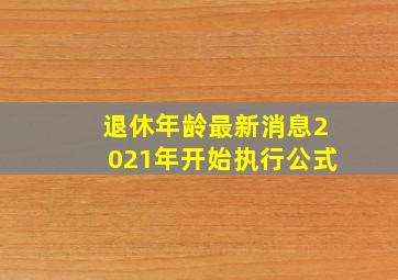 退休年龄最新消息2021年开始执行公式