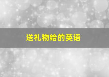 送礼物给的英语