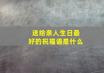 送给亲人生日最好的祝福语是什么