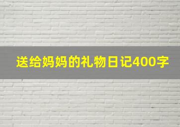 送给妈妈的礼物日记400字