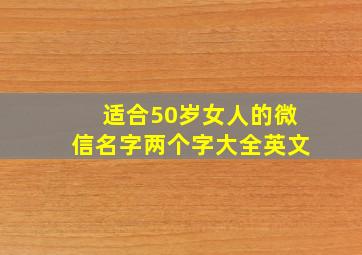 适合50岁女人的微信名字两个字大全英文